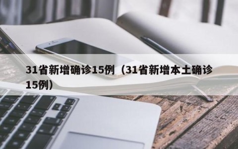 31省新增确诊15例（31省新增本土确诊15例）