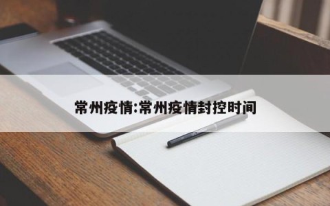 常州疫情:常州疫情封控时间