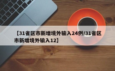 【31省区市新增境外输入24例/31省区市新增境外输入12】