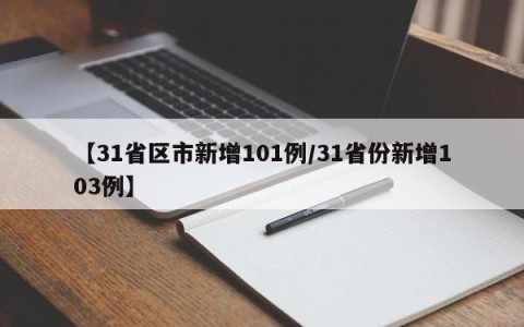 【31省区市新增101例/31省份新增103例】
