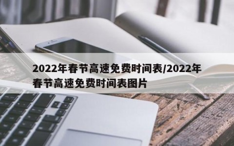 2022年春节高速免费时间表/2022年春节高速免费时间表图片