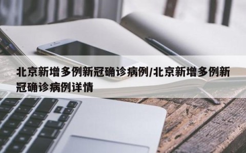 北京新增多例新冠确诊病例/北京新增多例新冠确诊病例详情