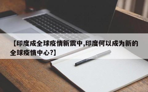 【印度成全球疫情新震中,印度何以成为新的全球疫情中心?】