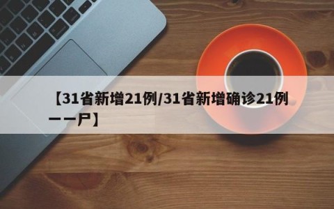 【31省新增21例/31省新增确诊21例一一尸】
