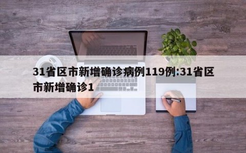 31省区市新增确诊病例119例:31省区市新增确诊1